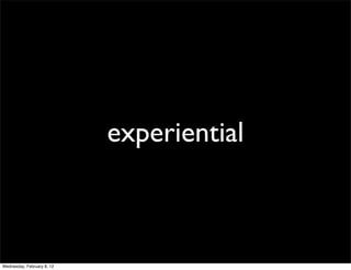 experiential



Wednesday, February 8, 12
 