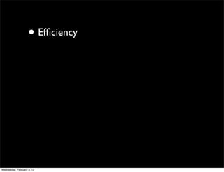 • Efﬁciency




Wednesday, February 8, 12
 