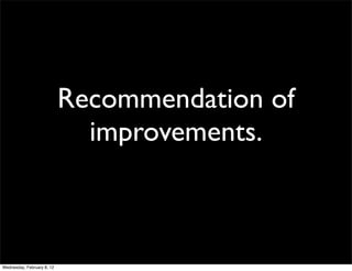 Recommendation of
                              improvements.



Wednesday, February 8, 12
 