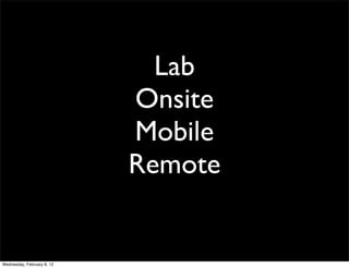 Lab
                            Onsite
                            Mobile
                            Remote


Wednesday, February 8, 12
 