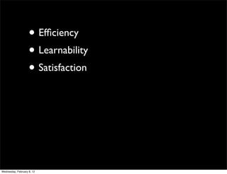 • Efﬁciency
                    • Learnability
                    • Satisfaction




Wednesday, February 8, 12
 