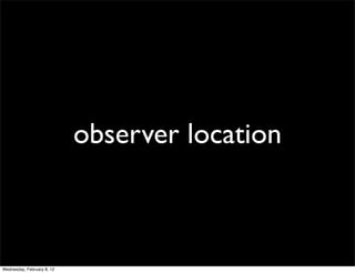 observer location



Wednesday, February 8, 12
 