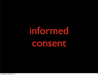 informed
                             consent

Wednesday, February 8, 12
 