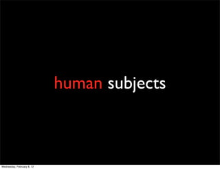 human subjects



Wednesday, February 8, 12
 