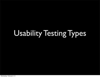 Usability Testing Types



Wednesday, February 8, 12
 