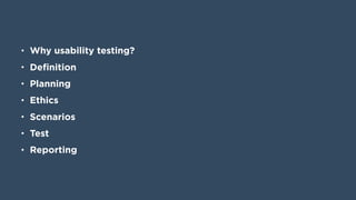 • Why usability testing?
• Definition
• Planning
• Ethics
• Scenarios
• Test
• Reporting
 