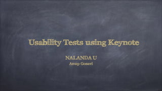 Usability Tests using Keynote
NALANDA U
Anup Gosavi

 