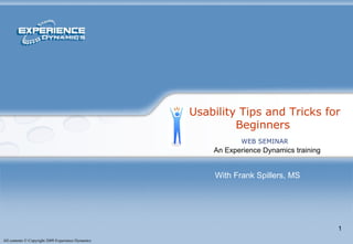 Usability Tips and Tricks for Beginners  An Experience Dynamics training  WEB SEMINAR With Frank Spillers, MS 