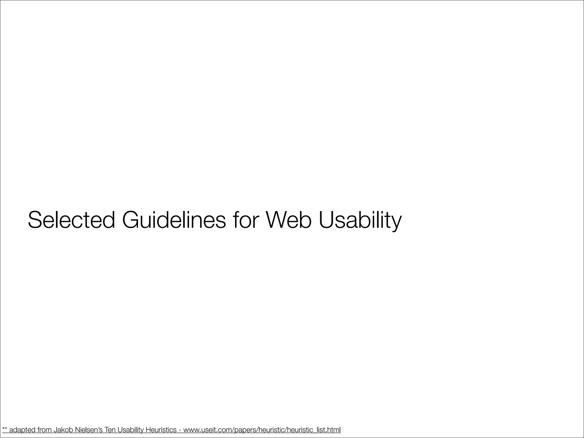 Selected Guidelines for Web Usability




** adapted from Jakob Nielsen’s Ten Usability Heuristics - www.useit.com/papers/heuristic/heuristic_list.html
 