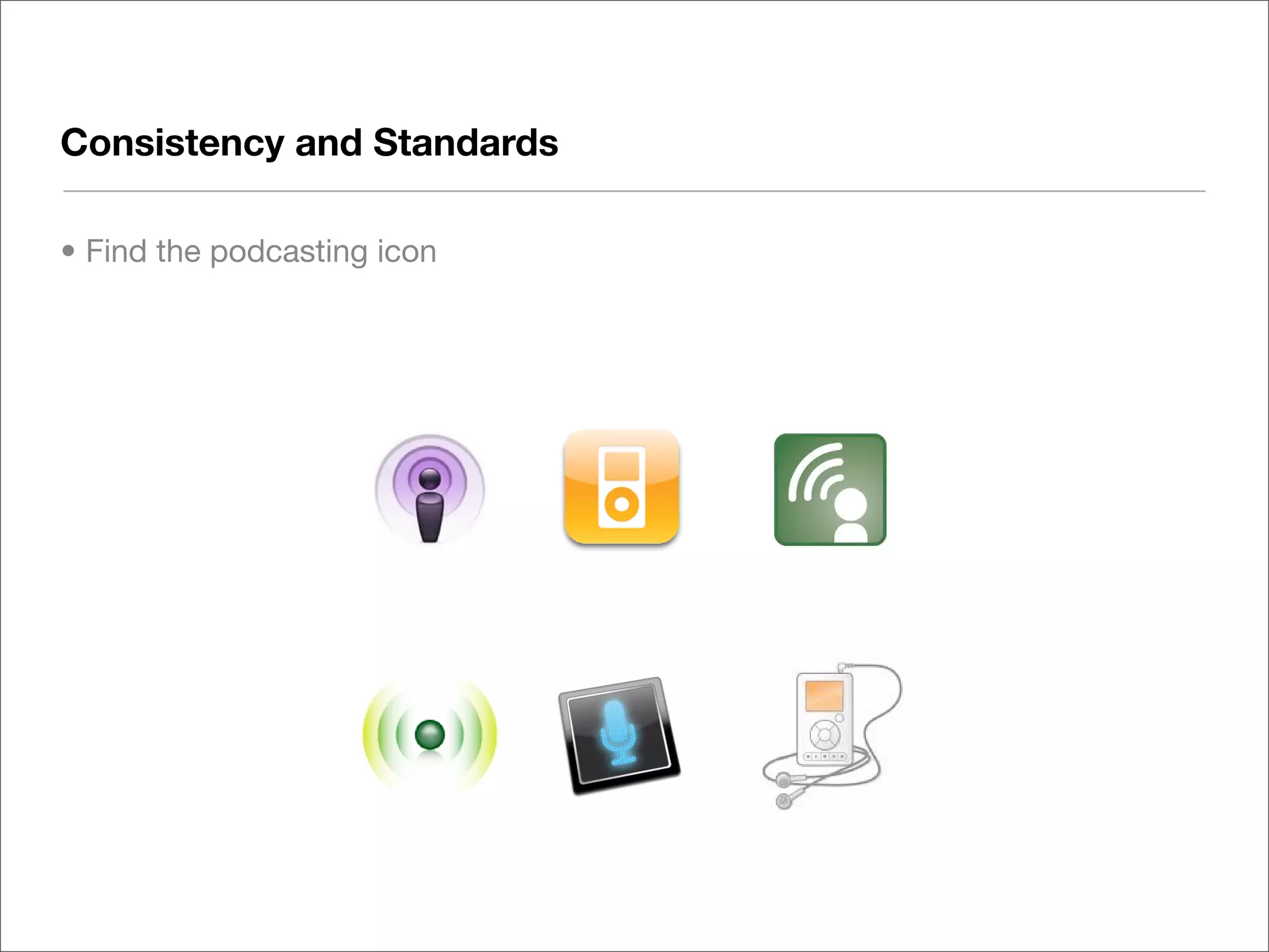 Consistency and Standards

• Find the podcasting icon
 