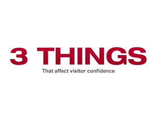 3 THINGS 3 THINGS That affect visitor confidence 