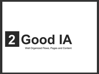 2   Good IA  Well Organized Flows, Pages and Content 