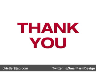 THANK YOU THANK YOU ckistler@ag.com  Twitter  @ SmallFarmDesign  