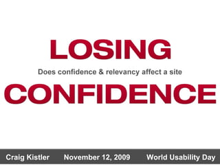 LOSING LOSING  Does confidence & relevancy affects a site CONFIDENCE CONFIDENCE Craig Kistler  November 12, 2009  World Usability Day  