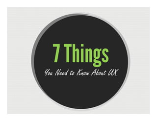 7 Things You Need to Know About UX