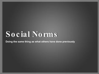 Doing the same thing as what others have done previously Social Norms Social Norms 