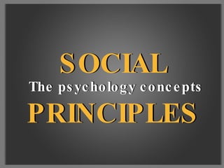 PRINCIPLES PRINCIPLES SOCIAL SOCIAL The psychology concepts The psychology concepts 