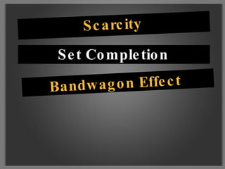 Scarcity  Set Completion Bandwagon Effect 
