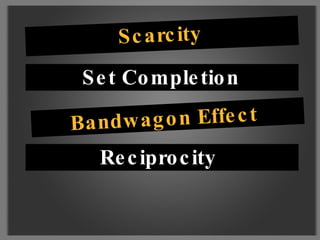 Scarcity  Set Completion Bandwagon Effect Reciprocity  