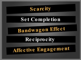 Scarcity  Set Completion Bandwagon Effect Reciprocity   Affective Engagement 
