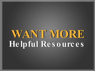 WANT MORE WANT MORE Helpful Resources Helpful Resources 