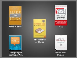 Made to Stick Designing for the Social Web Neuro Web Design Yes! The Paradox of Choice 