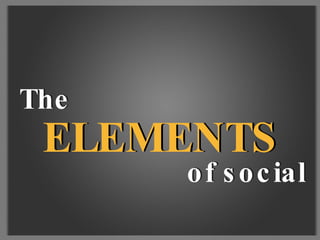 ELEMENTS ELEMENTS The  The of social of social 