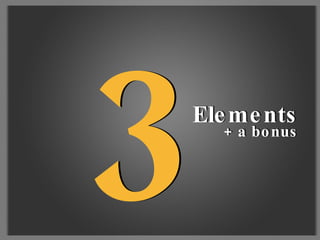 3 3 Elements Elements + a bonus + a bonus 