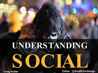 UNDERSTANDING UNDERSTANDING SOCIAL SOCIAL Craig Kistler Twitter  @ SmallFarmDesign 