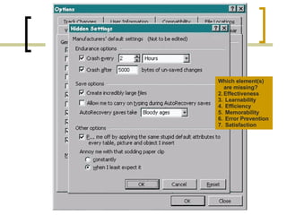 Which element(s) are missing?  Effectiveness Learnability Efficiency Memorability Error Prevention Satisfaction 