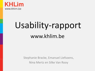 Usability-rapport  www.khlim.be Stephanie Bracke, Emanuel Liefsoens,  Nina Mertz en Silke Van Rooy 