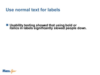 Use normal text for labels  Usability testing showed that using bold or italics in labels significantly slowed people down. 