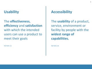 Accessibility
The usability of a product,
service, environment or
facility by people with the
widest range of
capabilities.
ISO 9241-20
Usability
The effectiveness,
efficiency and satisfaction
with which the intended
users can use a product to
meet their goals
ISO 9241-11
5
 