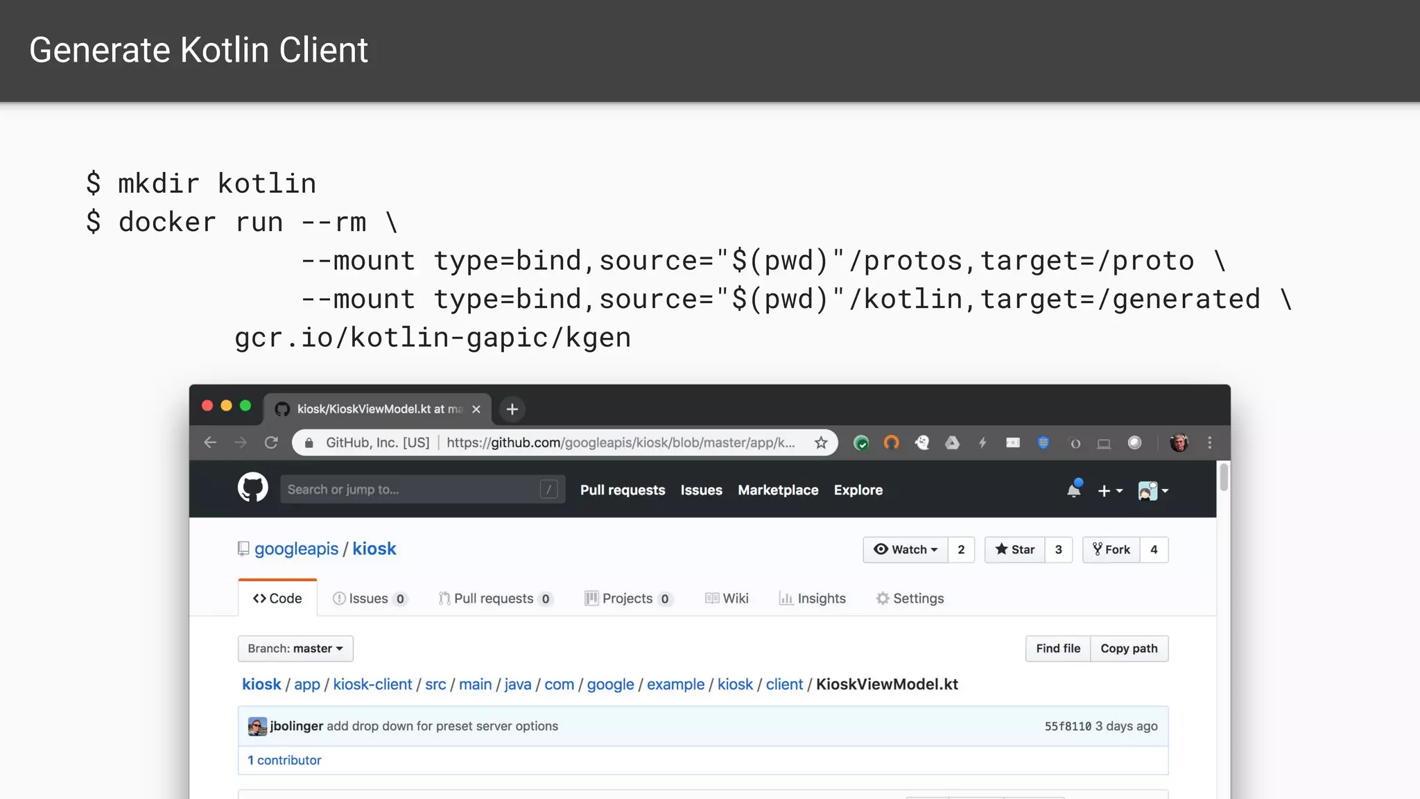 Generate Kotlin Client
$ mkdir kotlin
$ docker run --rm 
--mount type=bind,source="$(pwd)"/protos,target=/proto 
--mount type=bind,source="$(pwd)"/kotlin,target=/generated 
gcr.io/kotlin-gapic/kgen
 