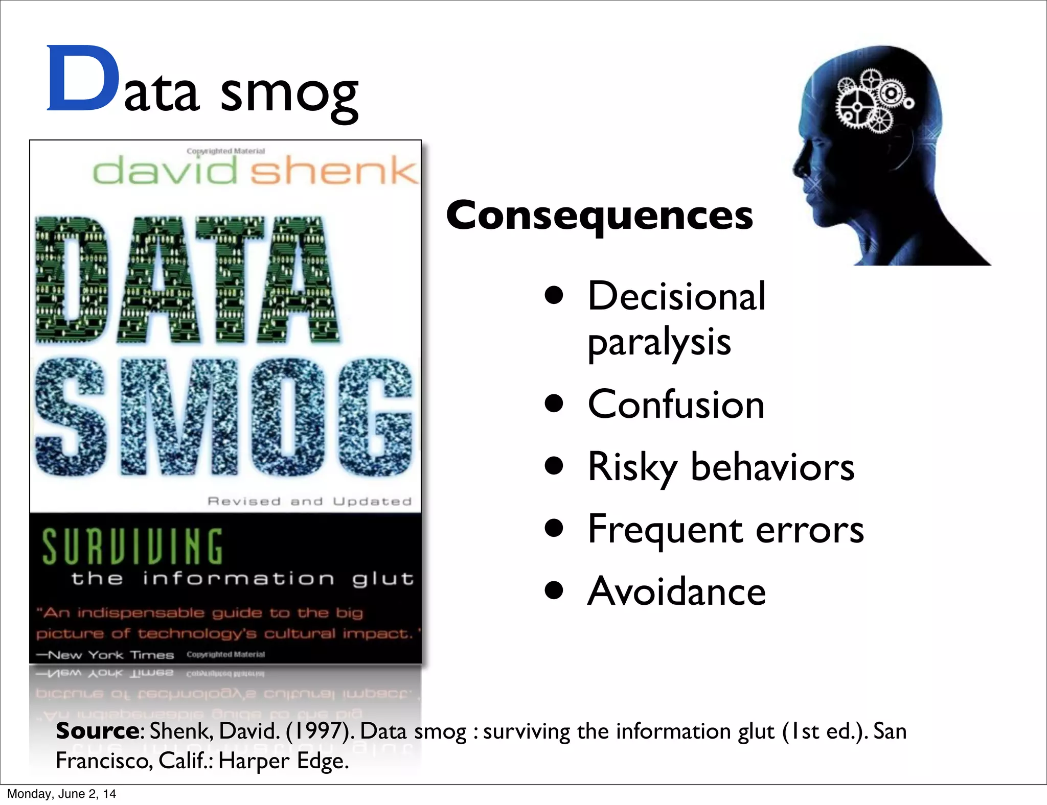Data smog
• Decisional
paralysis
• Confusion
• Risky behaviors
• Frequent errors
• Avoidance
Source: Shenk, David. (1997). Data smog : surviving the information glut (1st ed.). San
Francisco, Calif.: Harper Edge.
Consequences
Monday, June 2, 14
 