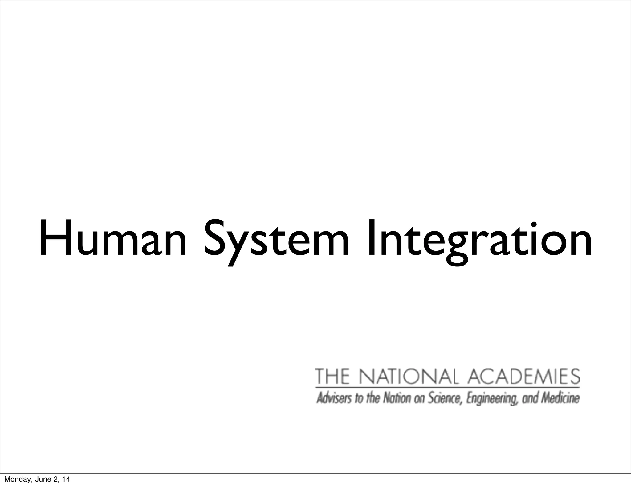 Human System Integration
Monday, June 2, 14
 
