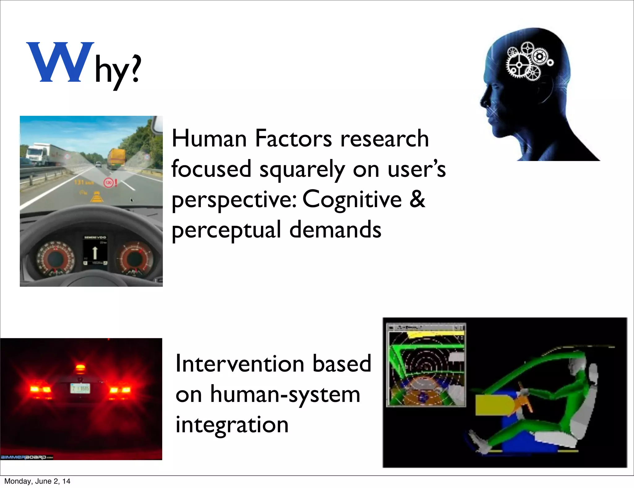 Why?
Human Factors research
focused squarely on user’s
perspective: Cognitive &
perceptual demands
Intervention based
on human-system
integration
Monday, June 2, 14
 