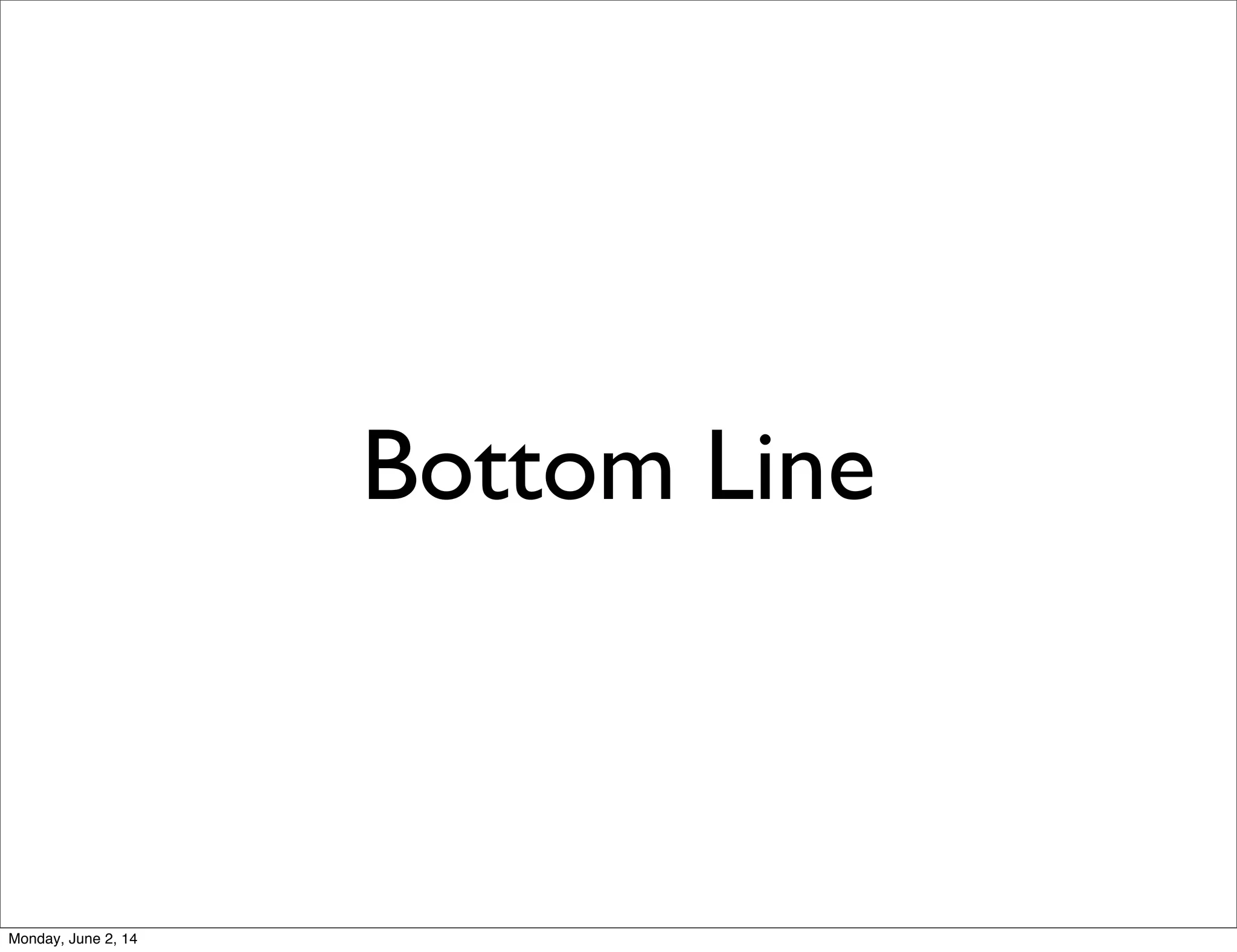 Bottom Line
Monday, June 2, 14
 