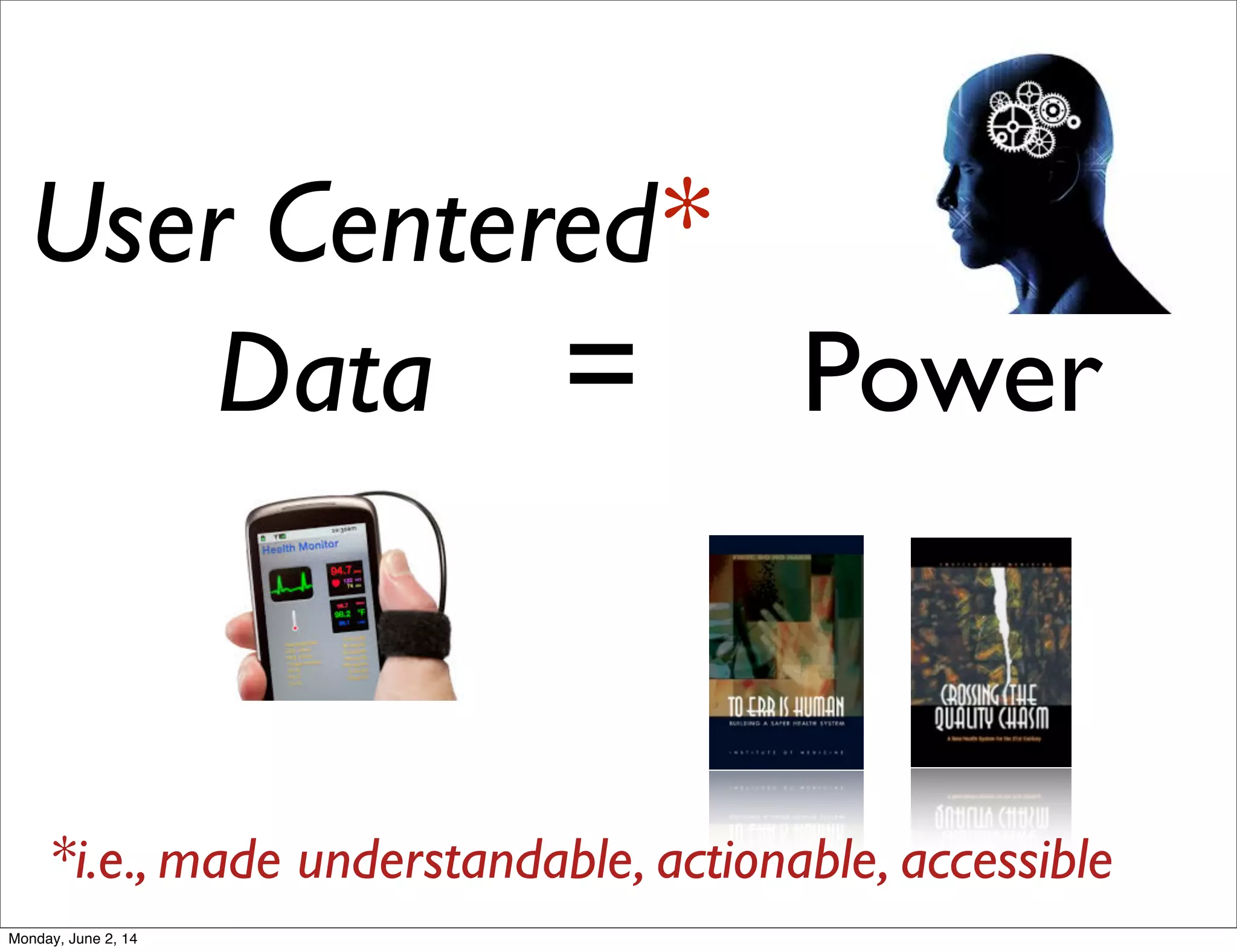 Data = Power
User Centered*
*i.e., made understandable, actionable, accessible
Monday, June 2, 14
 