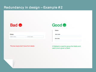 Redundancy in design – Example #2
Bad Good
The two inputs don’t have form labels A fieldset is used to group the fields and
each one is given a label
 