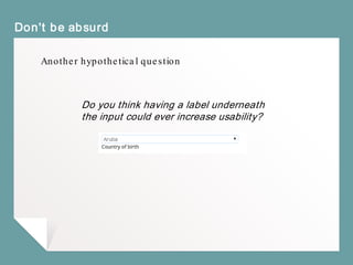 Don't be absurd
Another hypothetical question
Do you think having a label underneath
the input could ever increase usability?
 