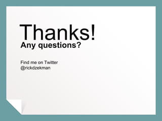 Thanks!Any questions?
Find me on Twitter
@rickdzekman
 