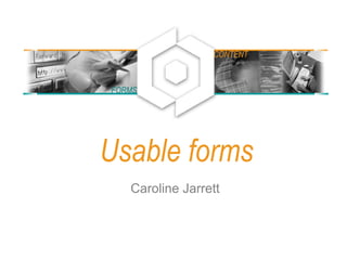 Usable forms
Caroline Jarrett
FORMS
CONTENT
 