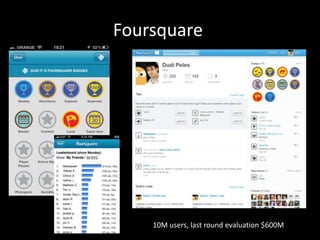 Foursquare




    10M users, last round evaluation $600M
 