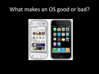 What makes an OS good or bad?
 