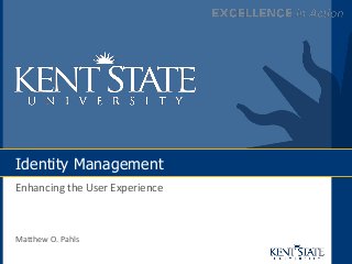 Identity Management
Enhancing the User Experience
Matthew O. Pahls
 