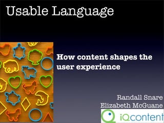 Usable Language


       How content shapes the
       user experience


                      Randall Snare
                 Elizabeth McGuane
 