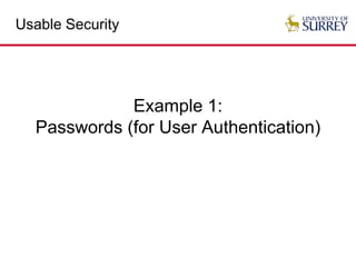 Usable Security
Example 1:
Passwords (for User Authentication)
 