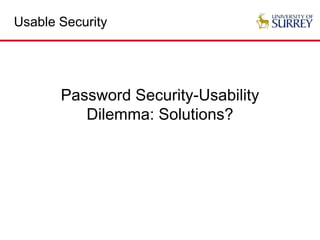 Usable Security
Password Security-Usability
Dilemma: Solutions?
 