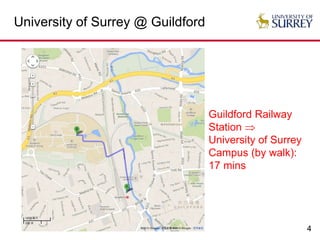 4
University of Surrey @ Guildford
Guildford Railway
Station 
University of Surrey
Campus (by walk):
17 mins
 